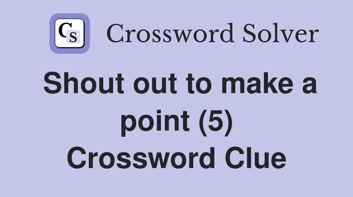 Shout out to make a point (5) Crossword Clue