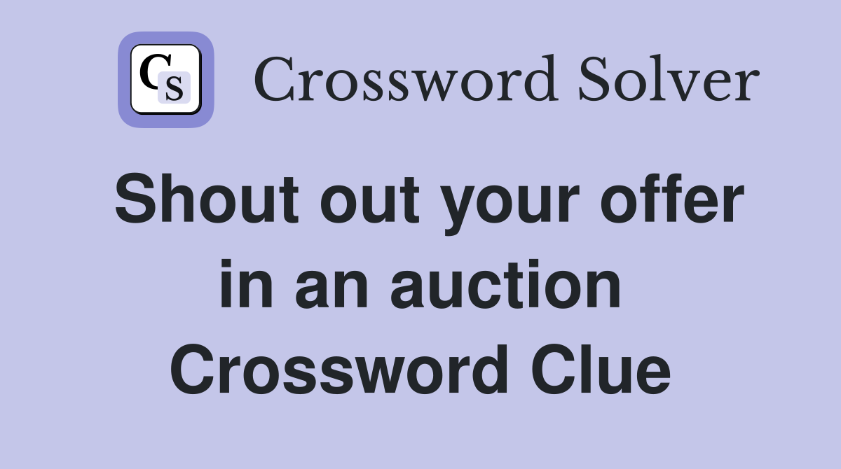 Shout out your offer in an auction Crossword Clue