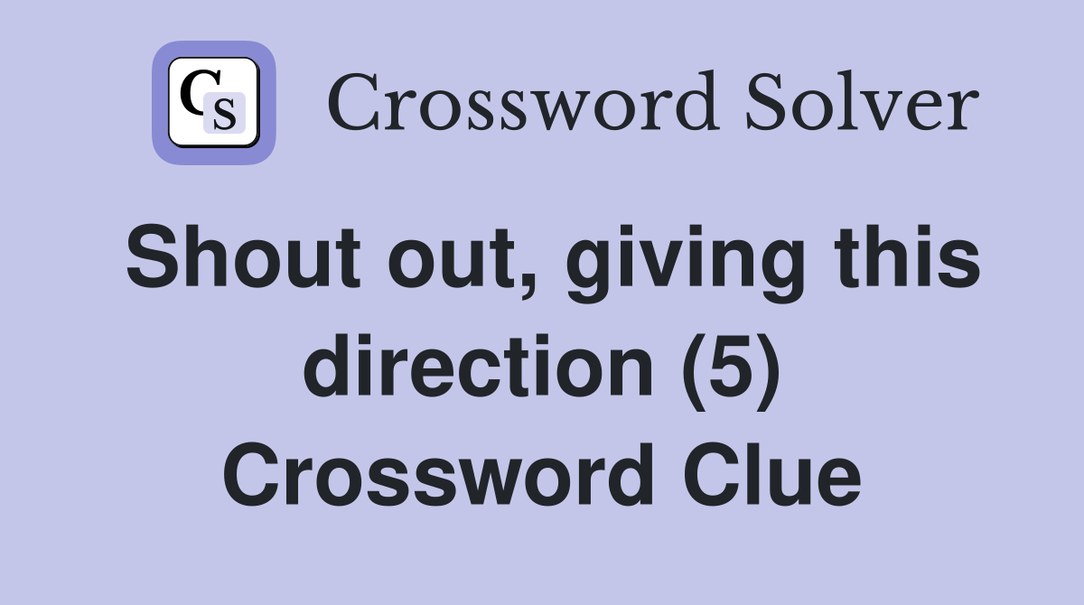 Shout out, giving this direction (5) Crossword Clue