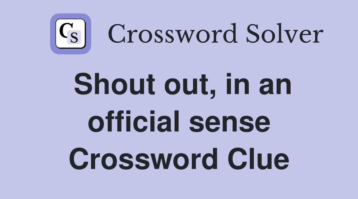 Shout out, in an official sense Crossword Clue