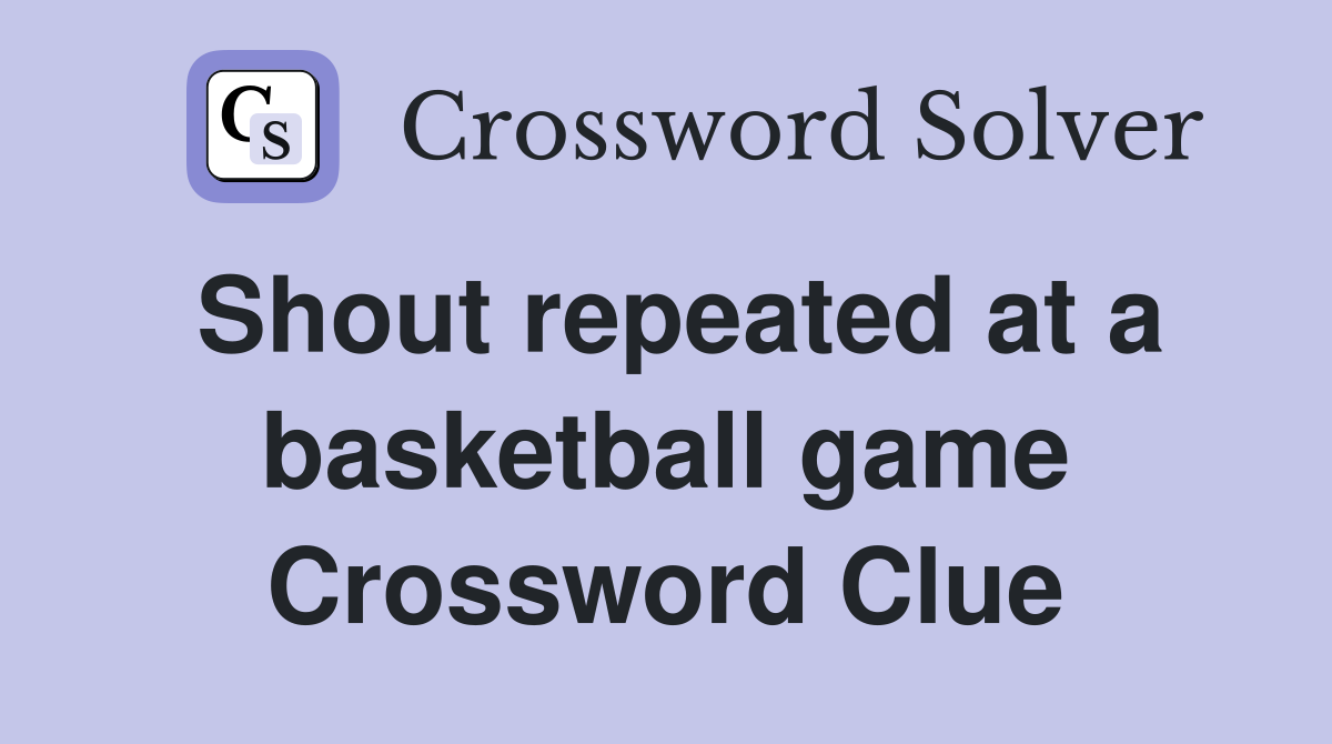 Shout repeated at a basketball game Crossword Clue