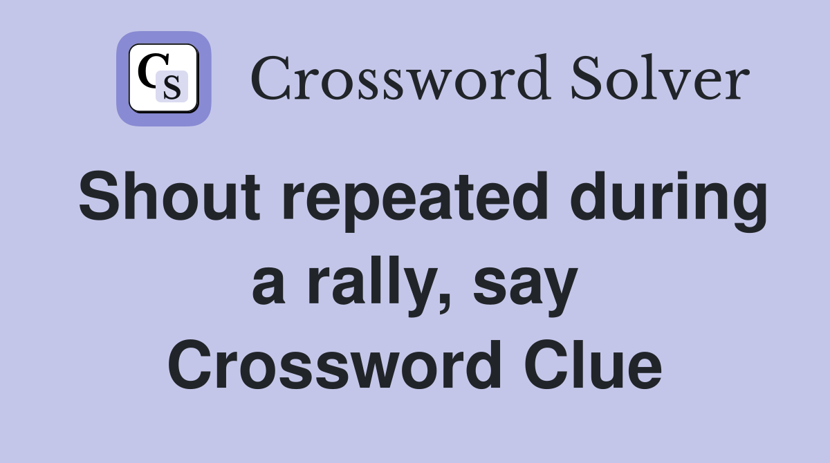 Shout repeated during a rally, say Crossword Clue