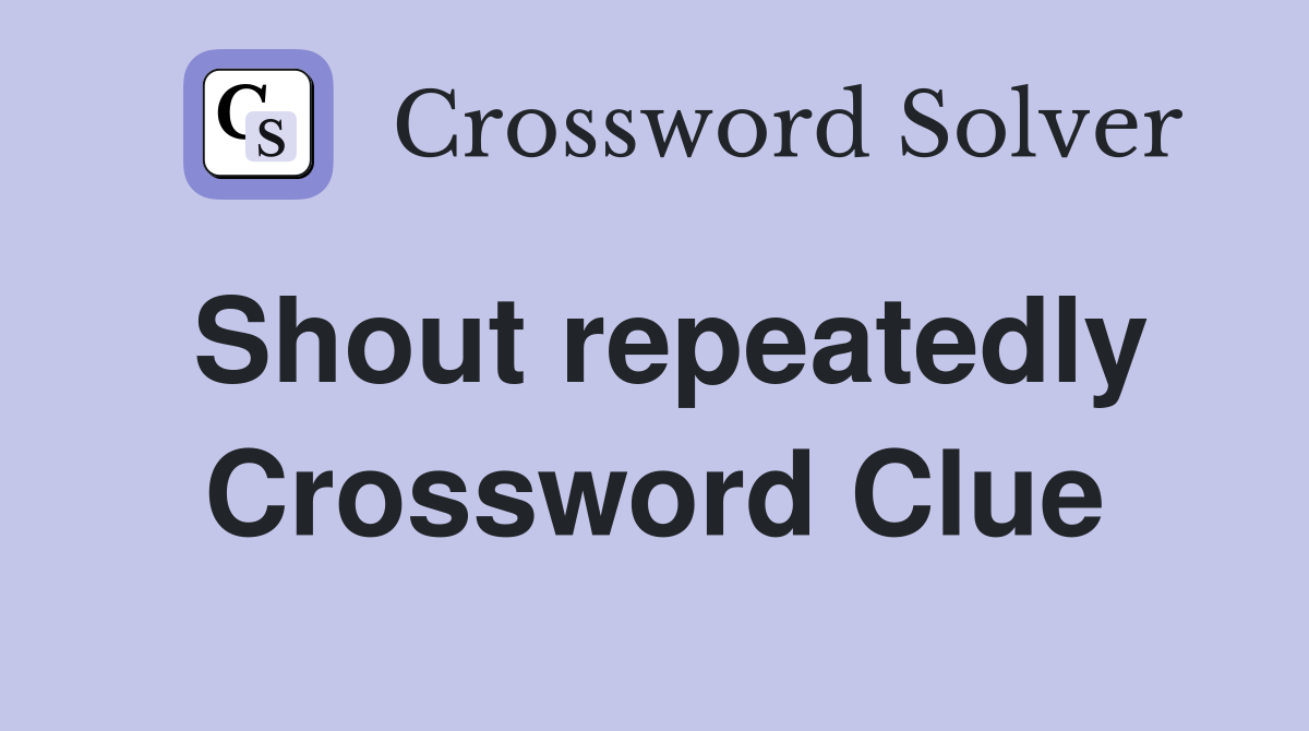 Shout repeatedly Crossword Clue
