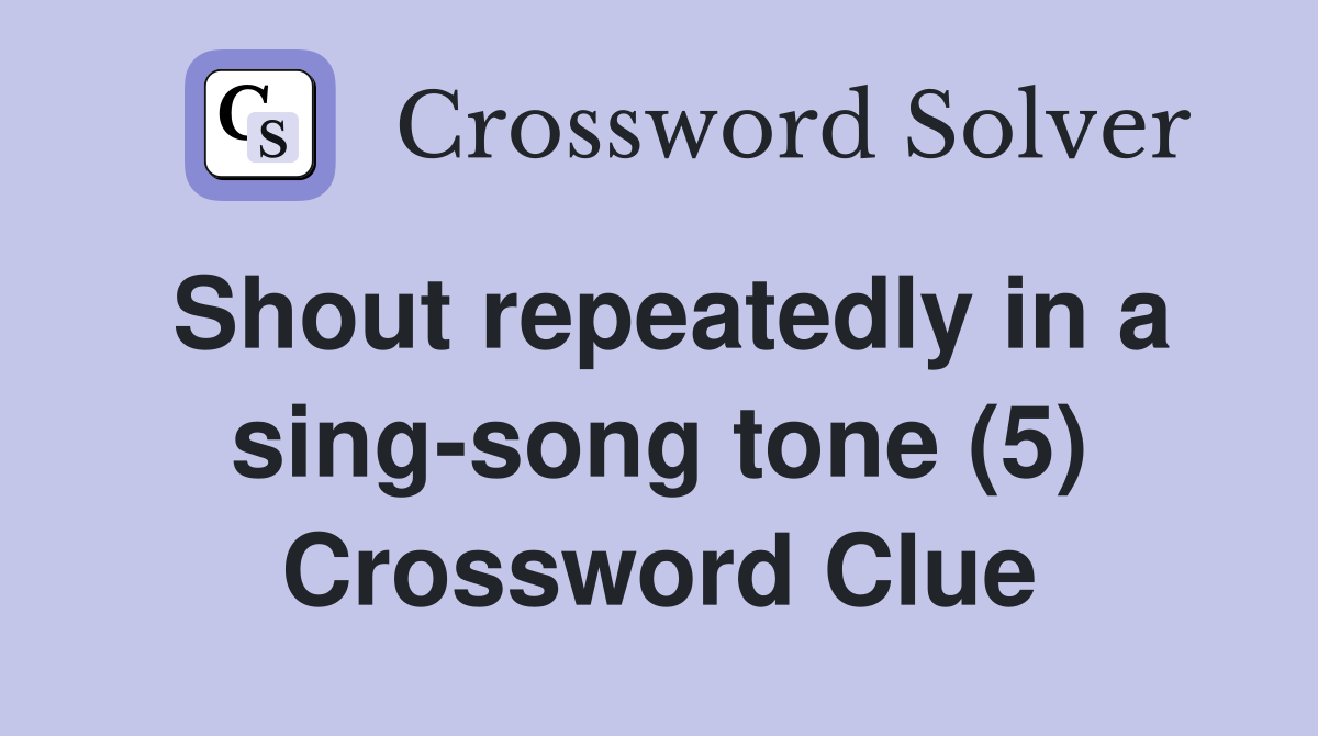 Shout repeatedly in a sing-song tone (5) Crossword Clue