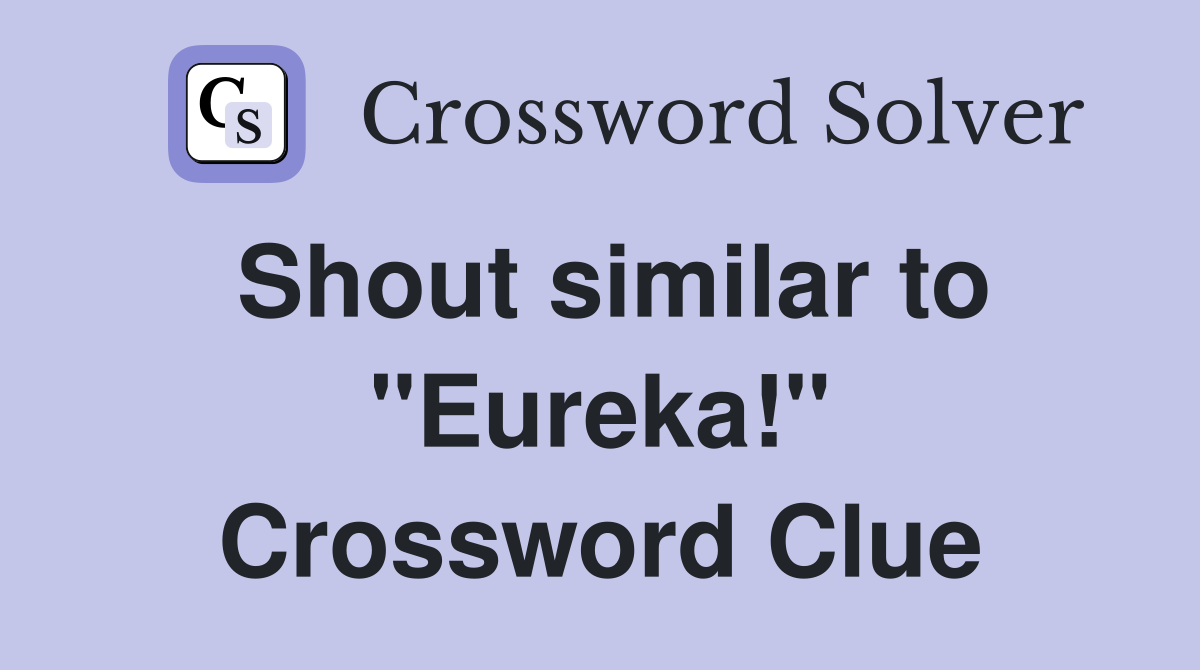 Shout similar to "Eureka!" Crossword Clue