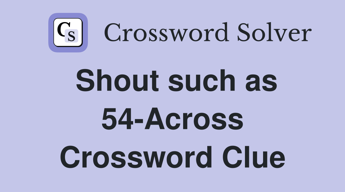 Shout such as 54-Across Crossword Clue