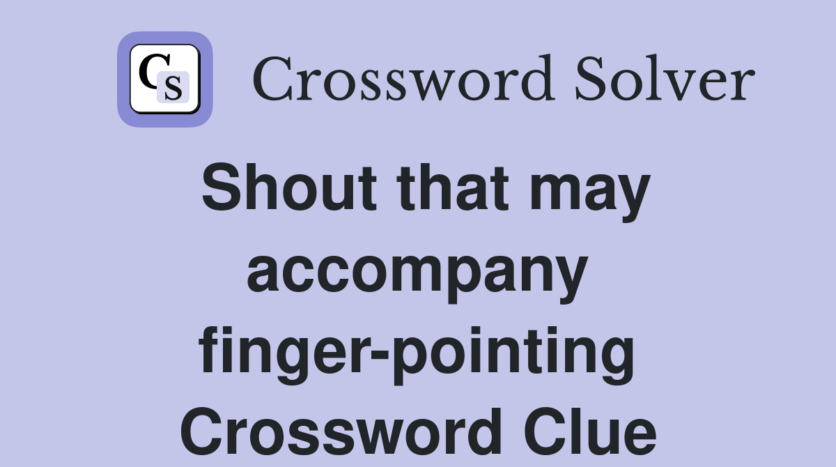 Shout that may accompany finger-pointing Crossword Clue