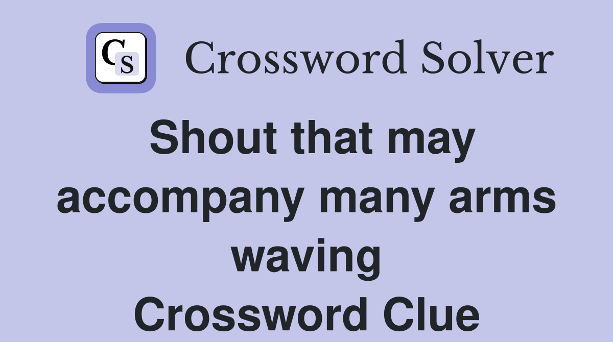 Shout that may accompany many arms waving Crossword Clue