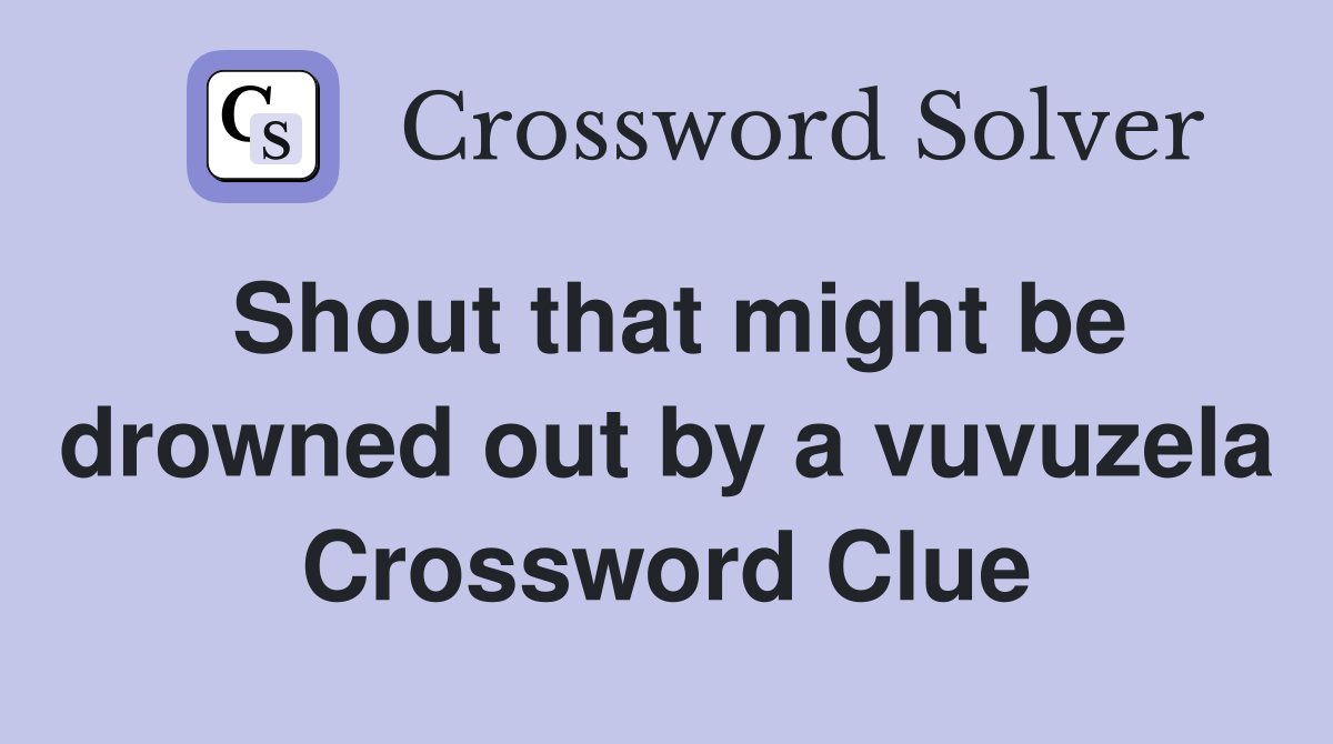 Shout that might be drowned out by a vuvuzela Crossword Clue