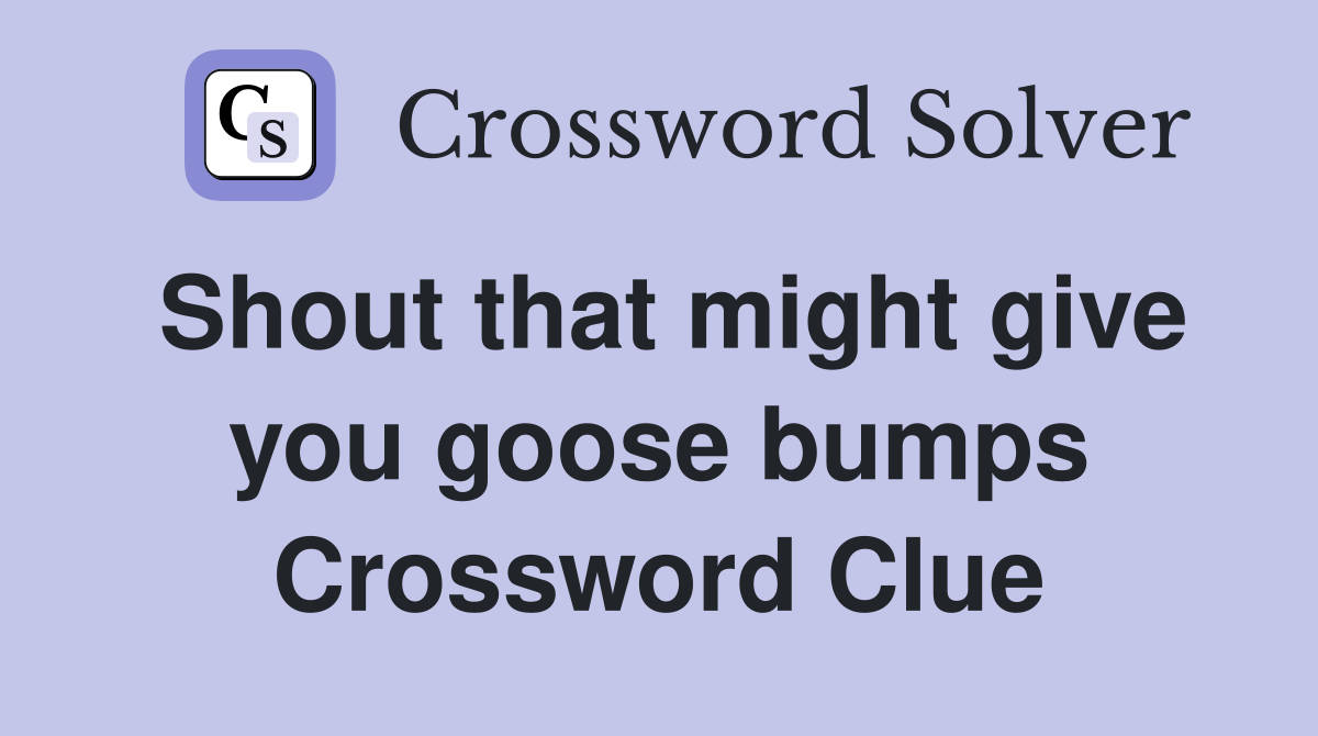 Shout that might give you goose bumps Crossword Clue