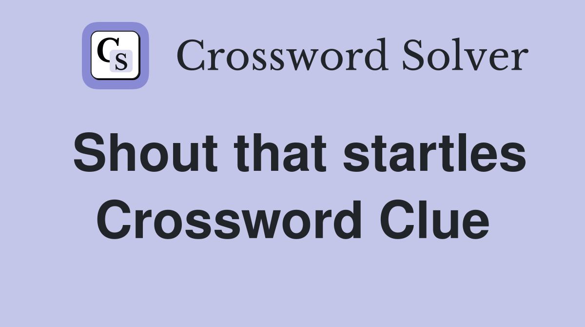 Shout that startles Crossword Clue