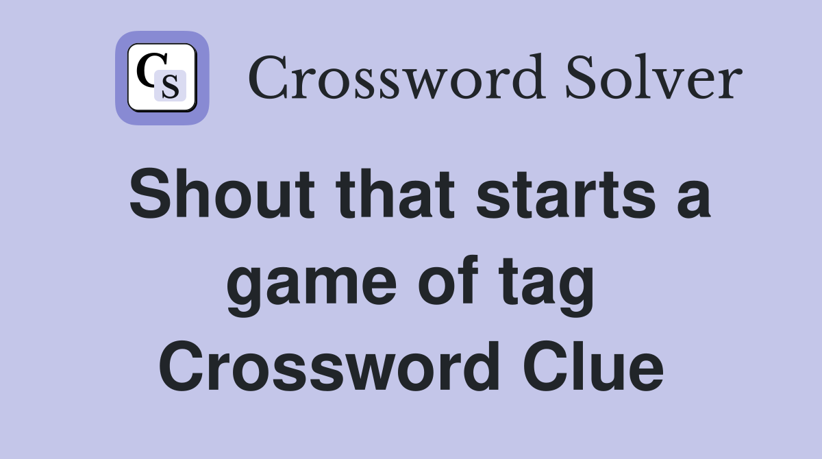 Shout that starts a game of tag Crossword Clue