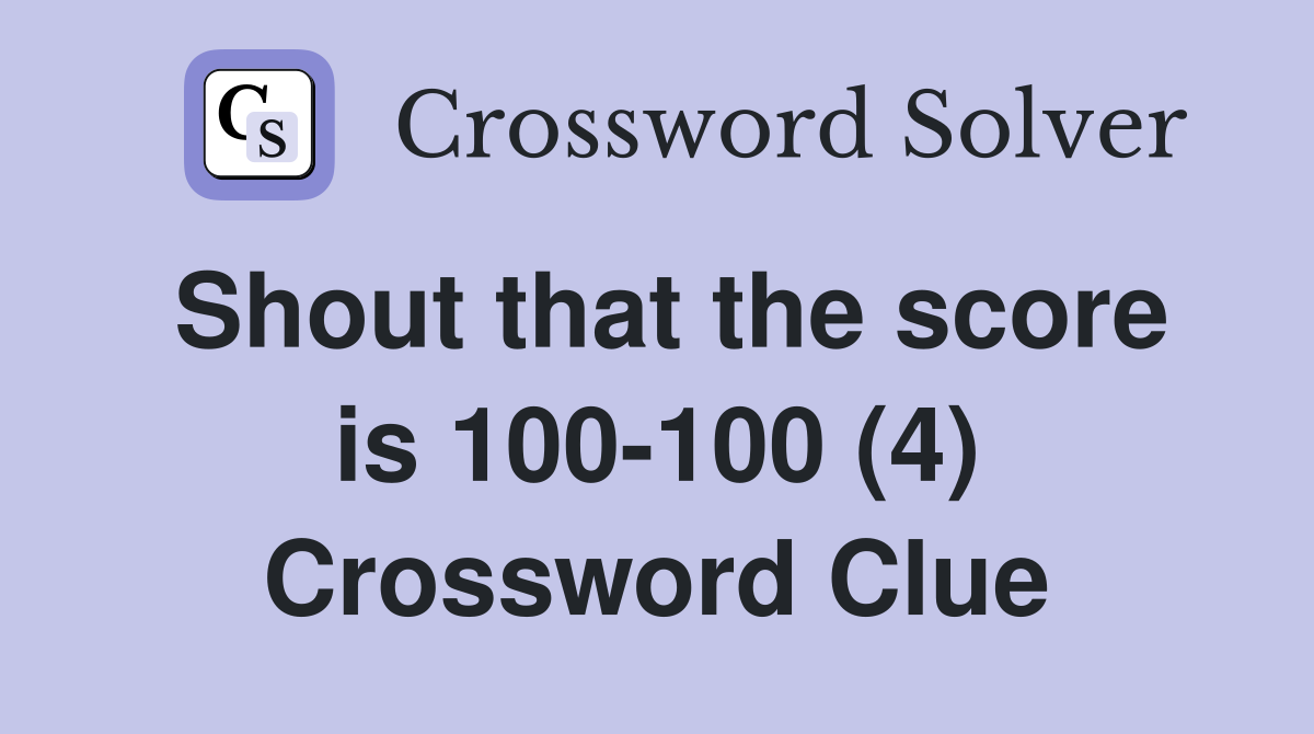Shout that the score is 100-100 (4) Crossword Clue