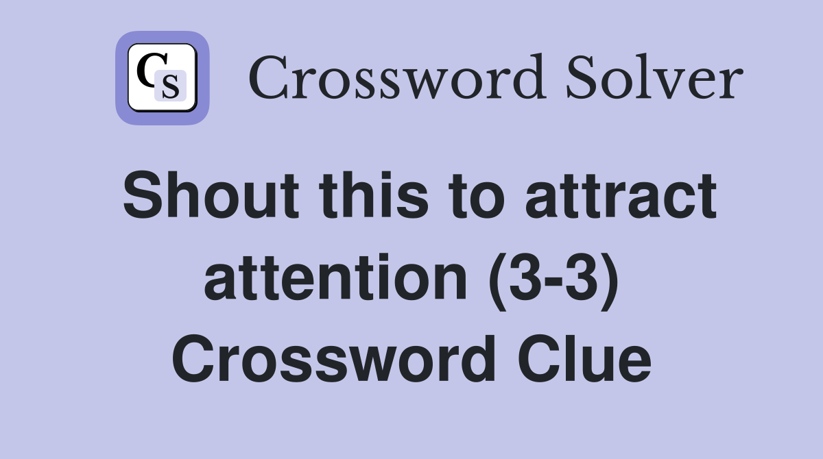 Shout this to attract attention (3-3) Crossword Clue