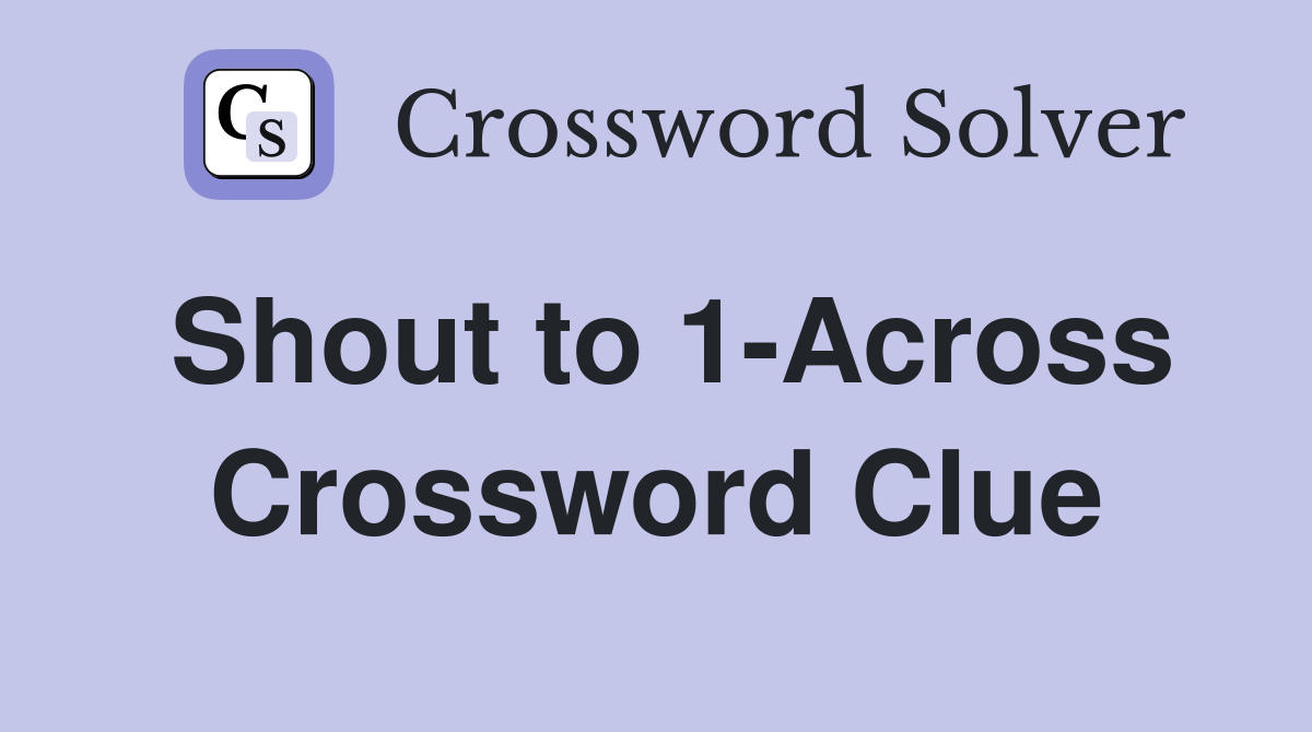 Shout to 1-Across Crossword Clue