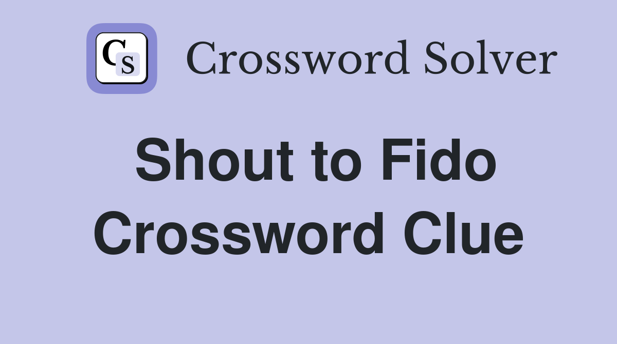 Shout to Fido Crossword Clue