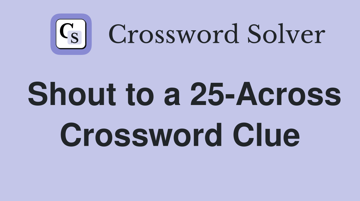 Shout to a 25-Across Crossword Clue