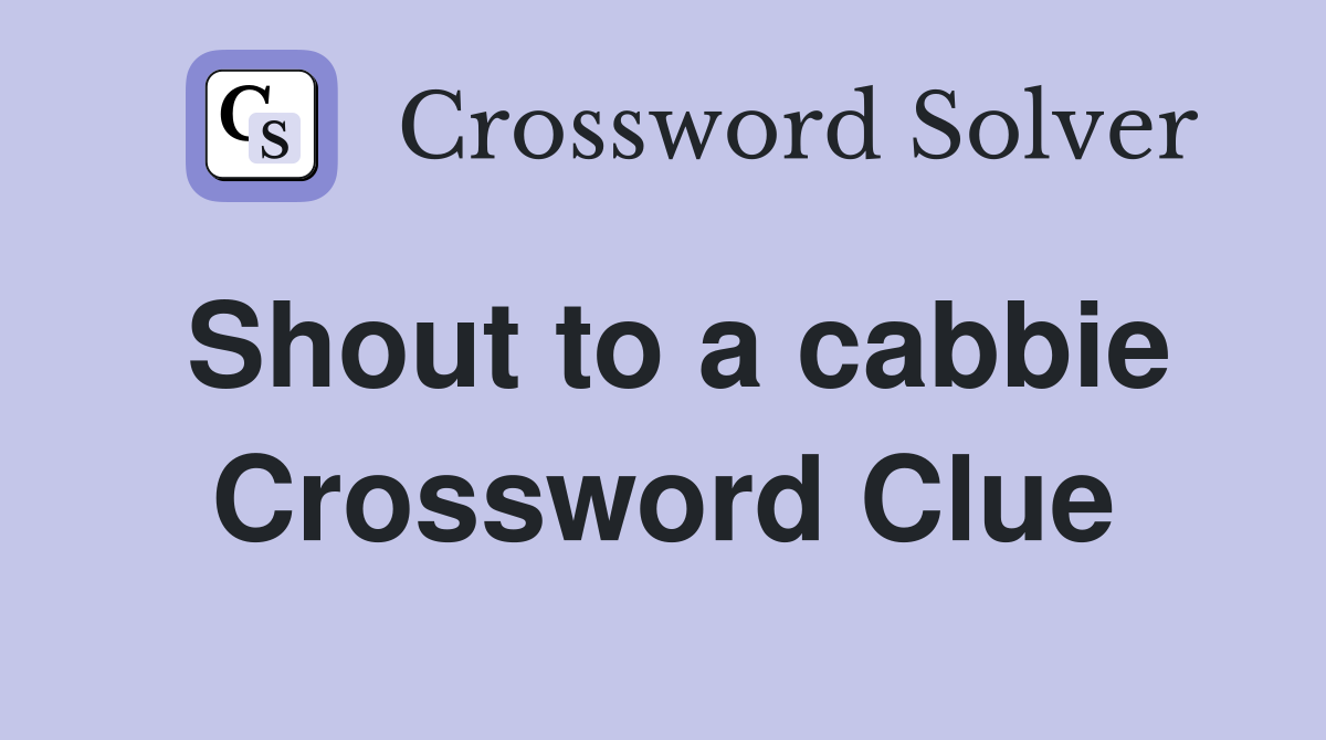 Shout to a cabbie Crossword Clue