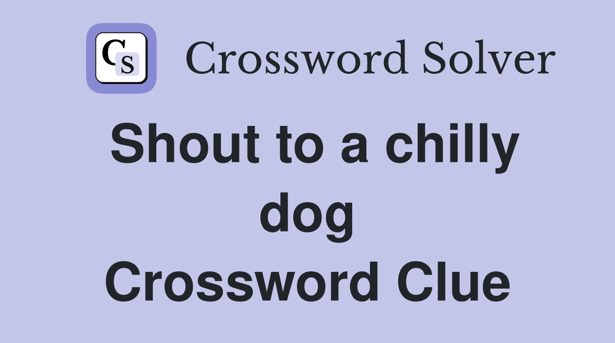 Shout to a chilly dog Crossword Clue
