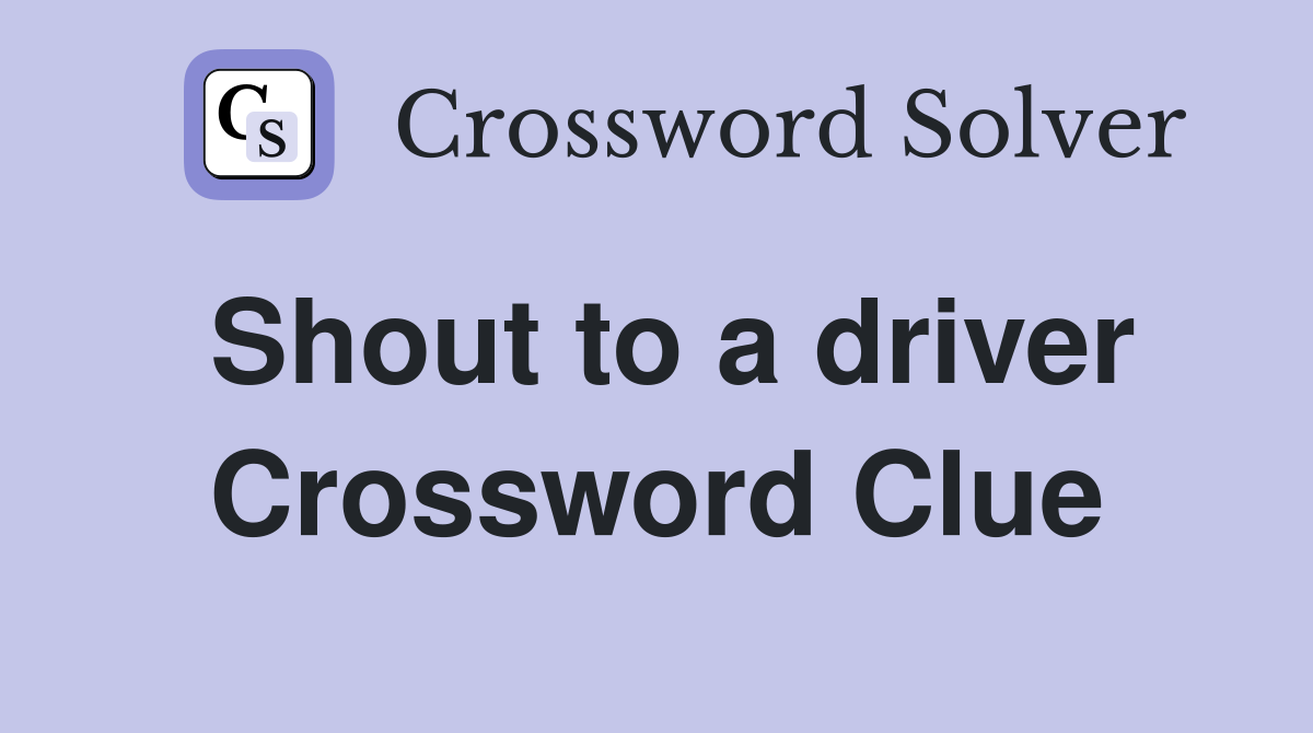 Shout to a driver Crossword Clue