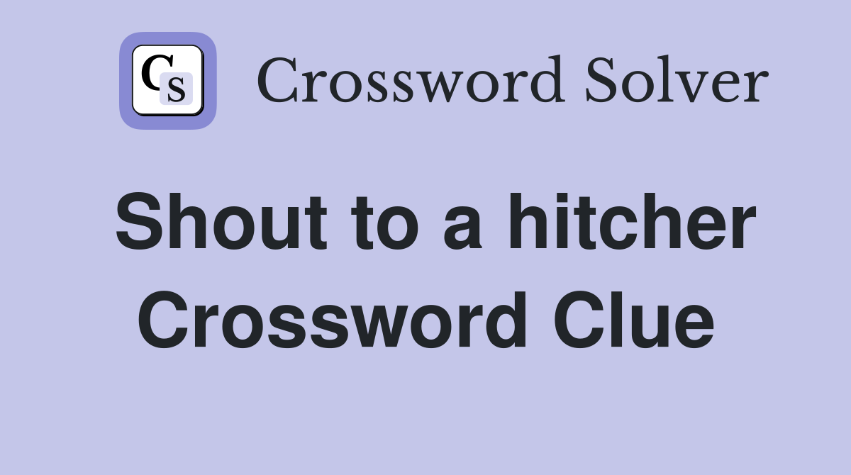 Shout to a hitcher Crossword Clue