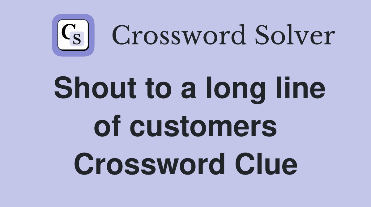 Shout to a long line of customers Crossword Clue