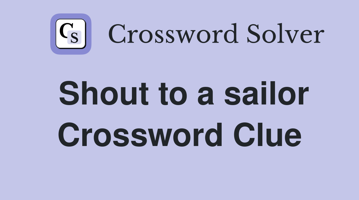 Shout to a sailor Crossword Clue