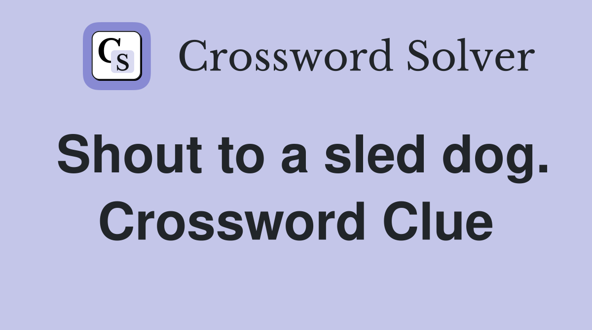 Shout to a sled dog. Crossword Clue