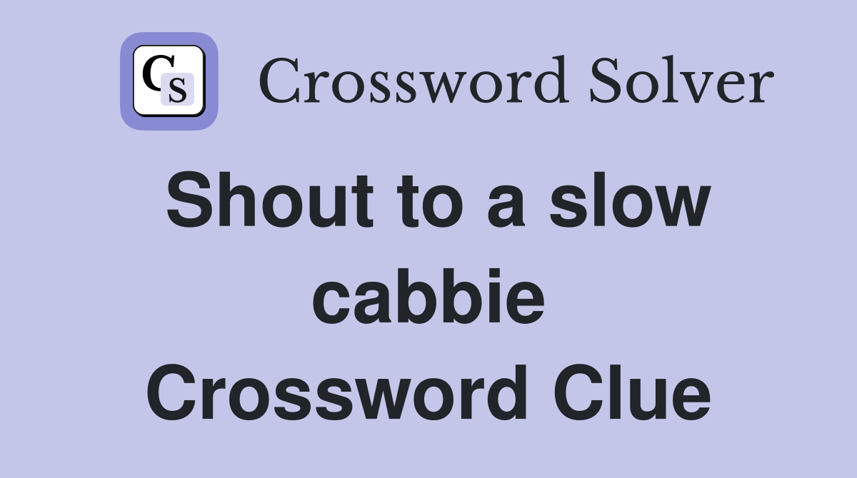 Shout to a slow cabbie Crossword Clue