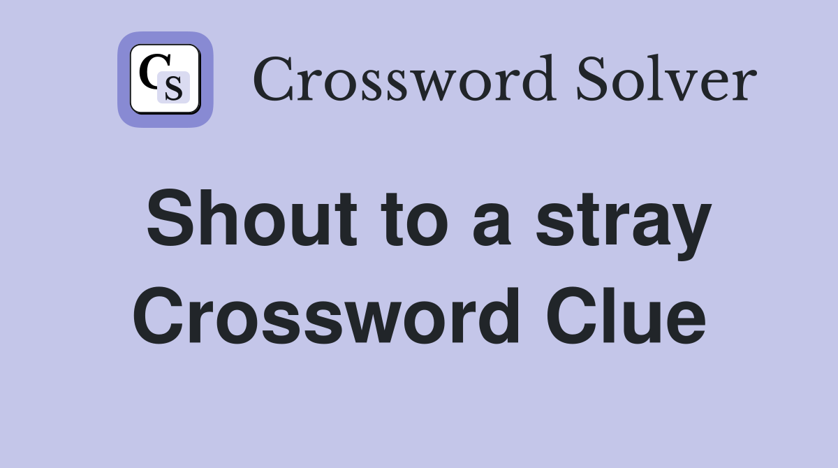 Shout to a stray Crossword Clue