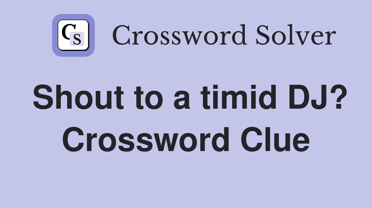 Shout to a timid DJ? Crossword Clue