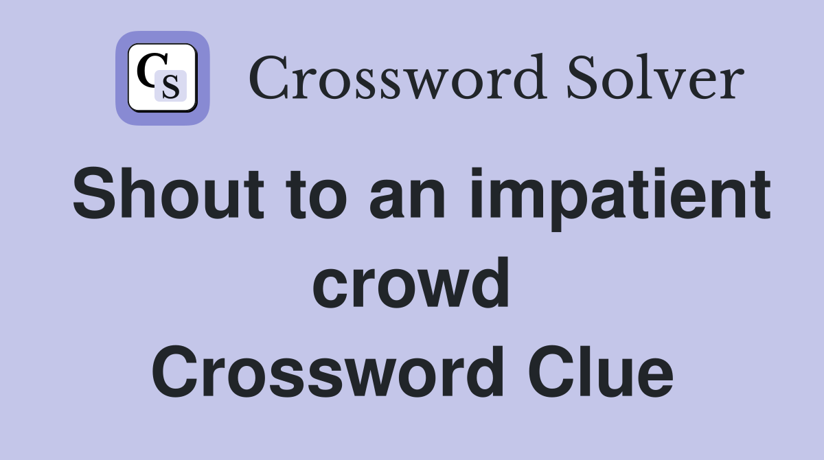Shout to an impatient crowd Crossword Clue