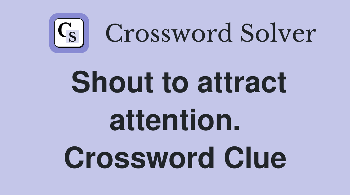 Shout to attract attention. Crossword Clue
