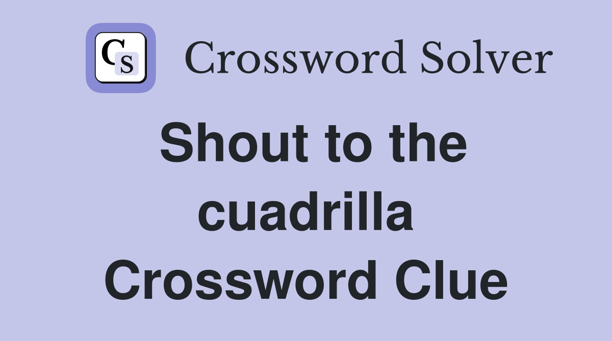 Shout to the cuadrilla Crossword Clue