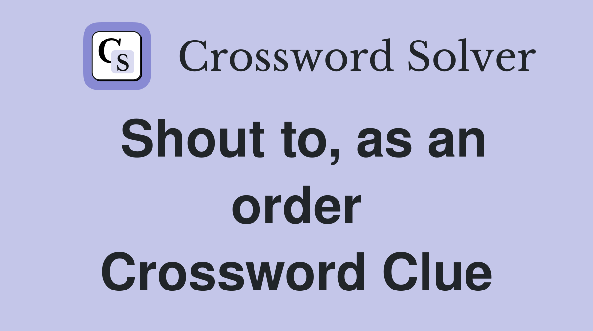 Shout to, as an order Crossword Clue