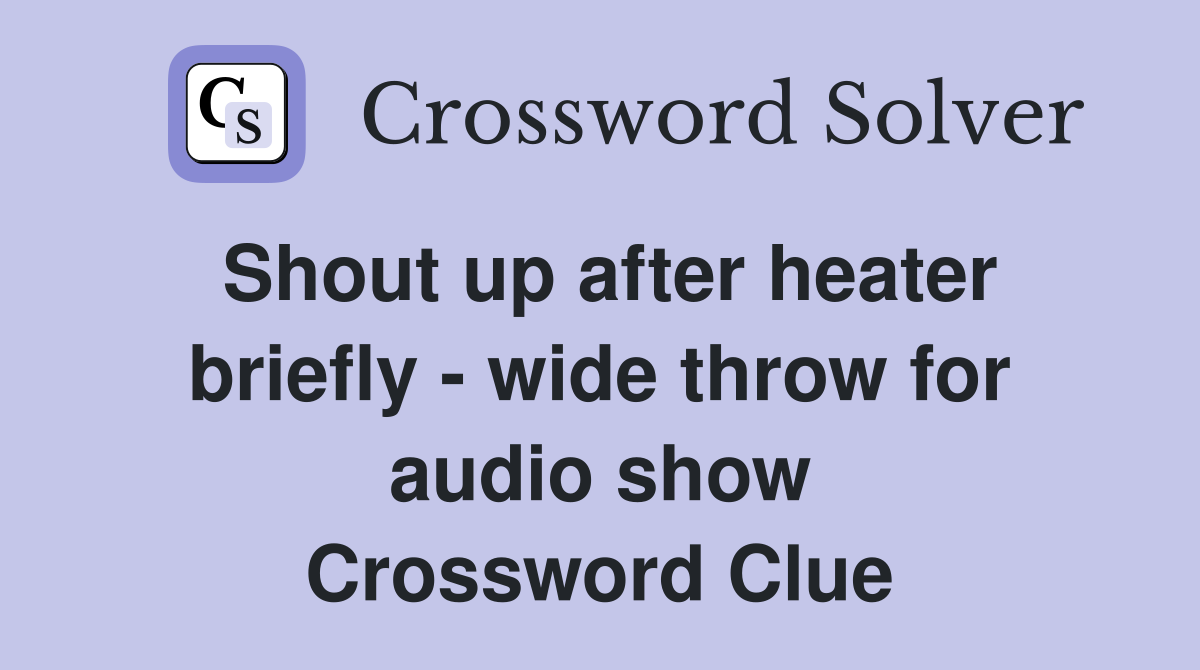 Shout up after heater briefly - wide throw for audio show Crossword Clue