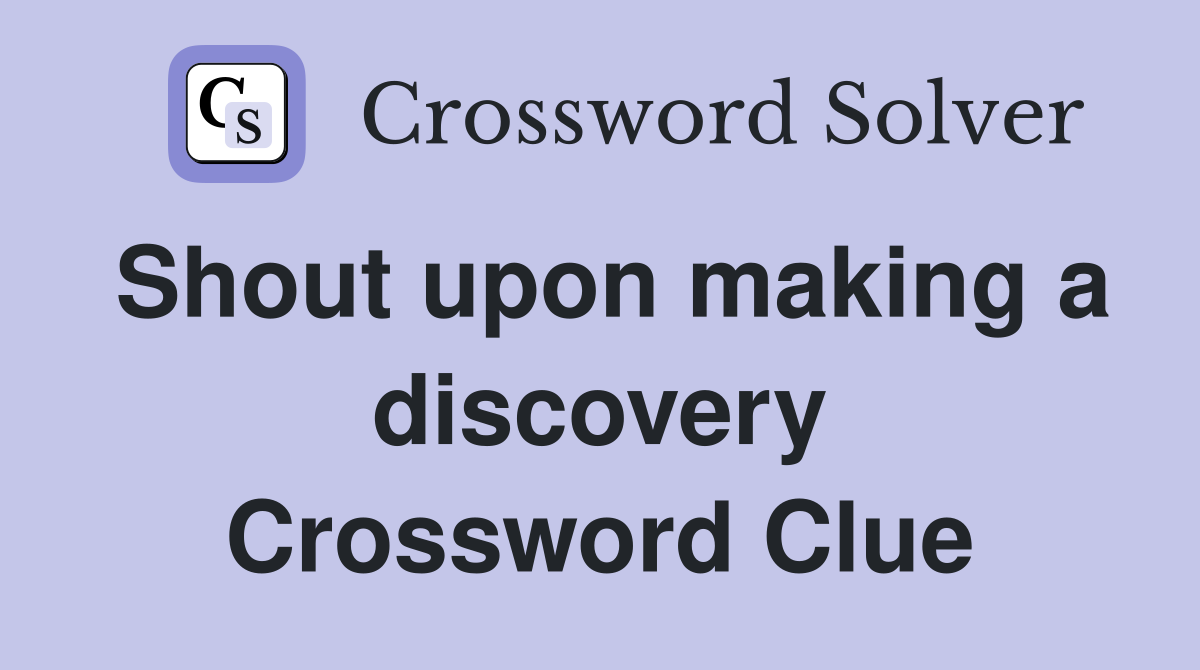 Shout upon making a discovery Crossword Clue