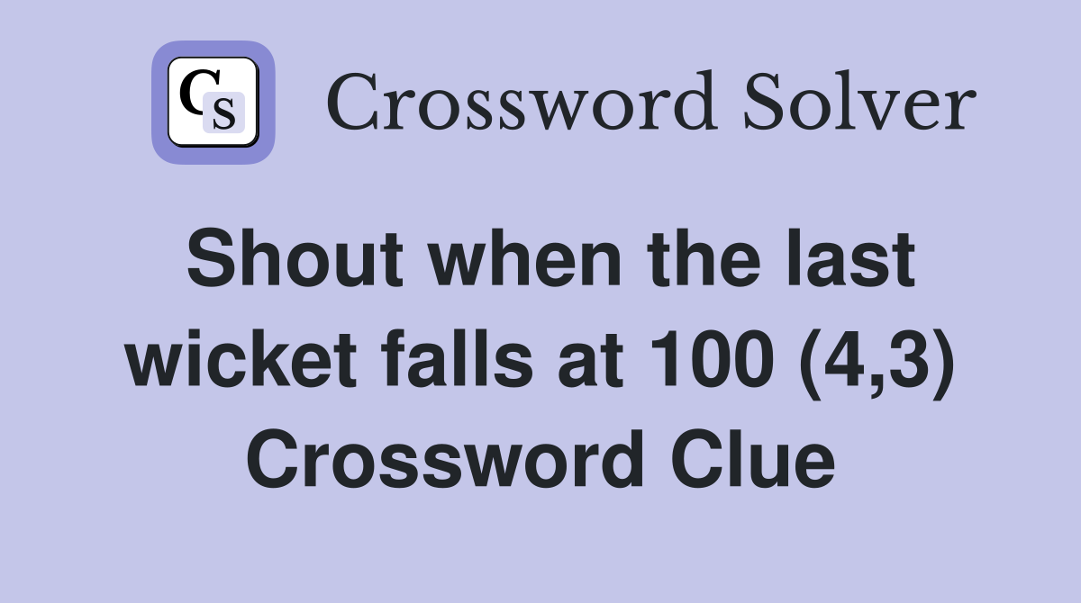 Shout when the last wicket falls at 100 (4,3) Crossword Clue