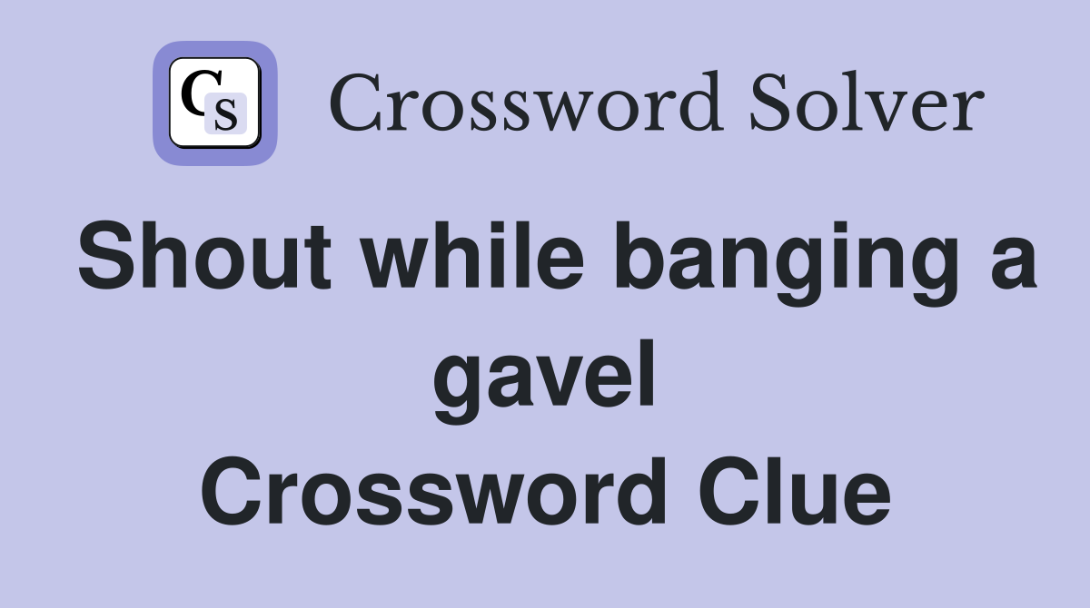 Shout while banging a gavel Crossword Clue