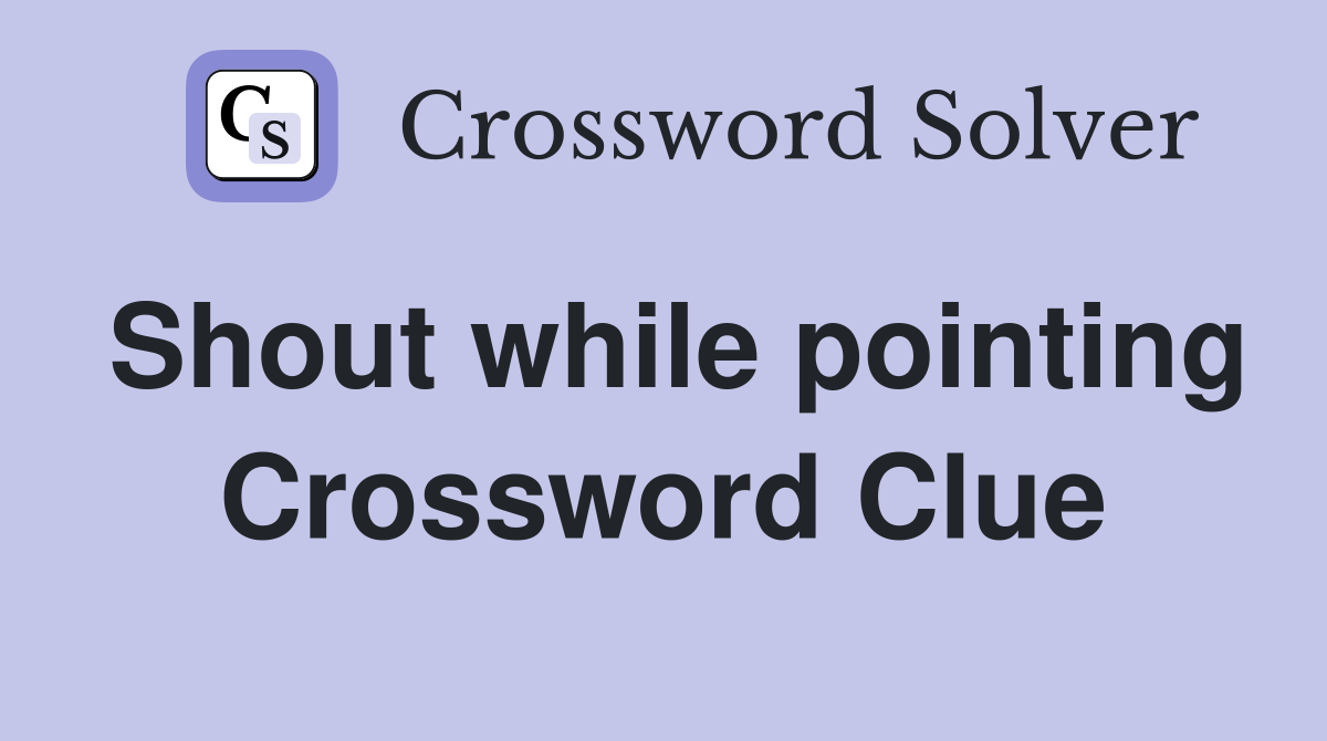 Shout while pointing Crossword Clue