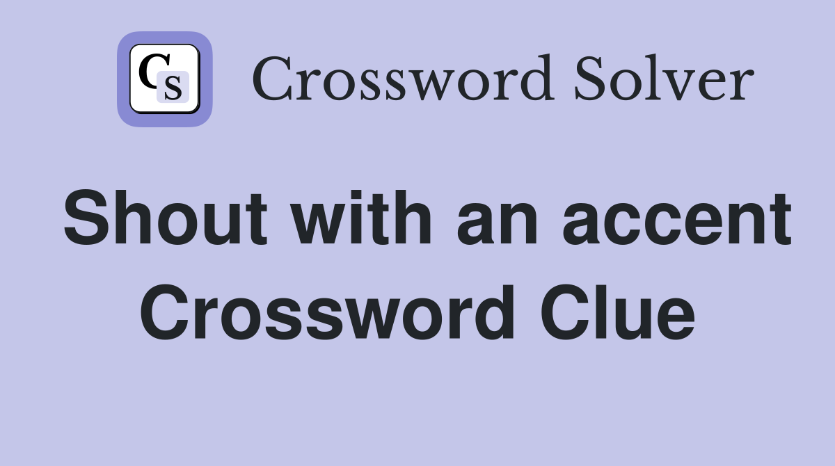 Shout with an accent Crossword Clue