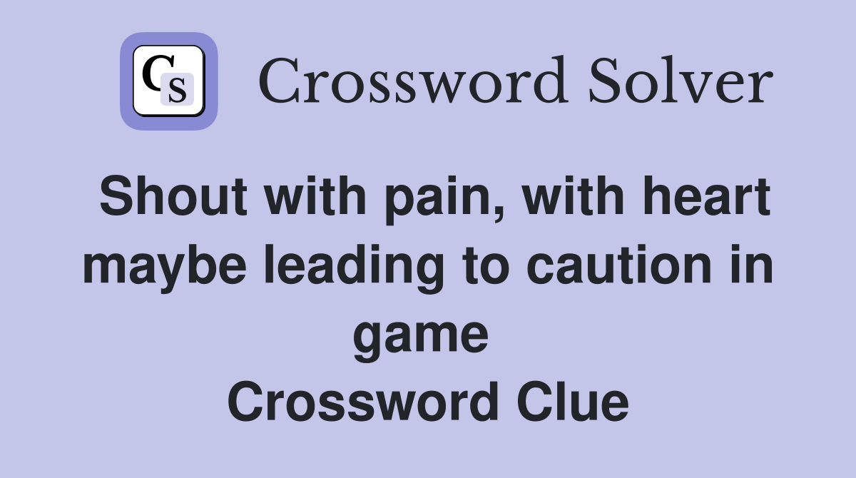 Shout with pain, with heart maybe leading to caution in game  Crossword Clue