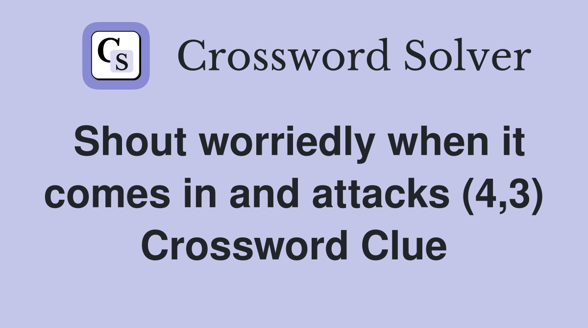 Shout worriedly when it comes in and attacks (4,3) Crossword Clue
