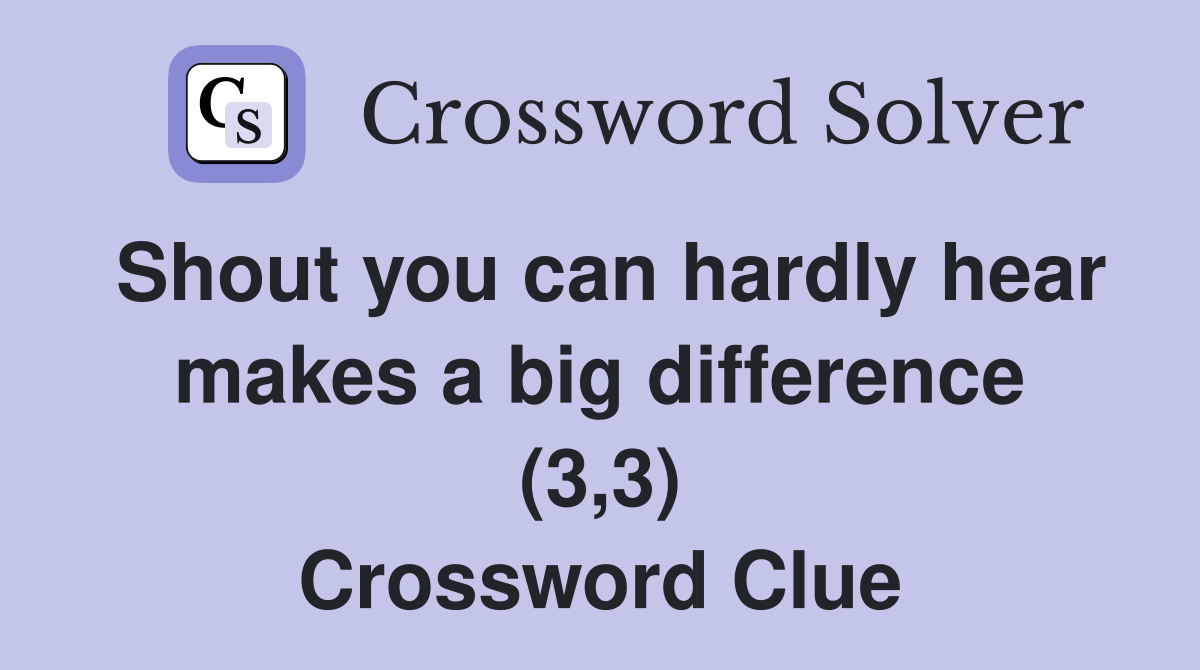 Shout you can hardly hear makes a big difference (3,3) Crossword Clue