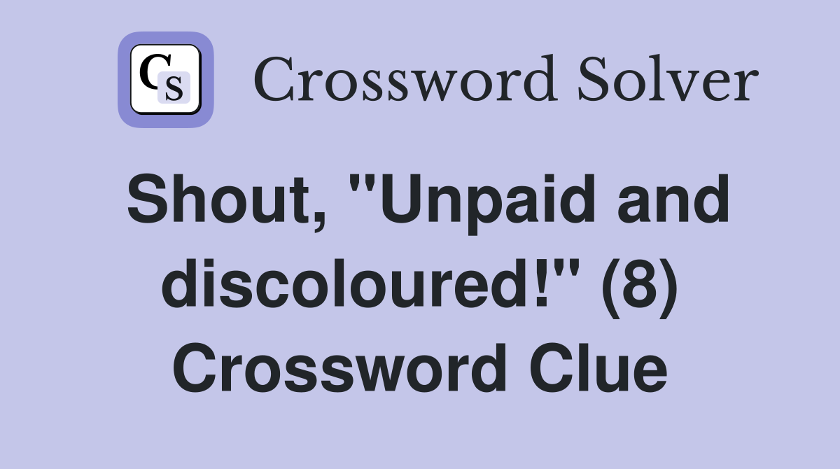 Shout, "Unpaid and discoloured!" (8) Crossword Clue