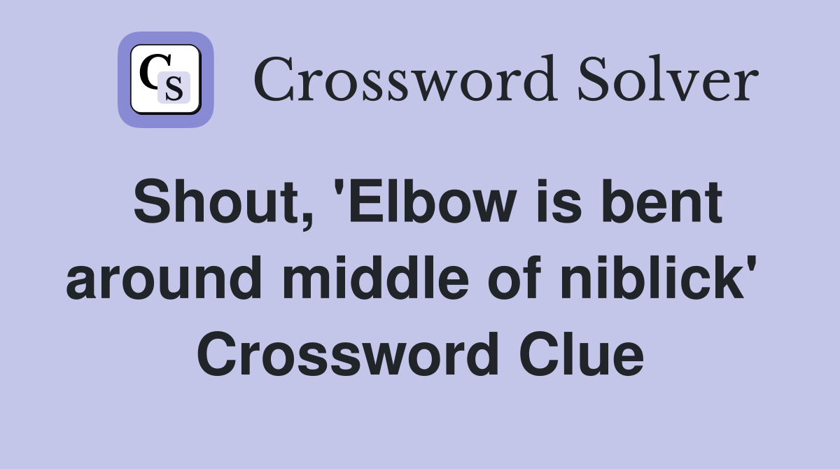 Shout, 'Elbow is bent around middle of niblick'  Crossword Clue