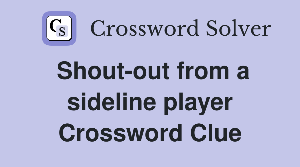 Shout-out from a sideline player Crossword Clue