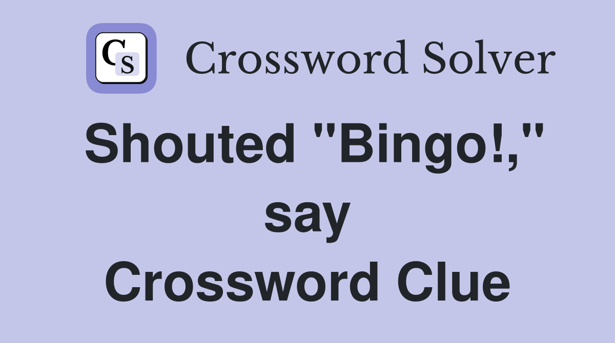Shouted "Bingo!," say Crossword Clue