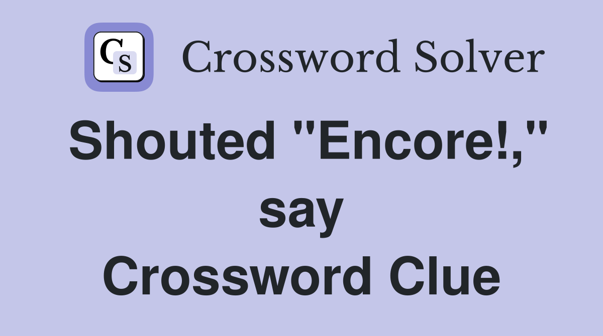Shouted "Encore!," say Crossword Clue