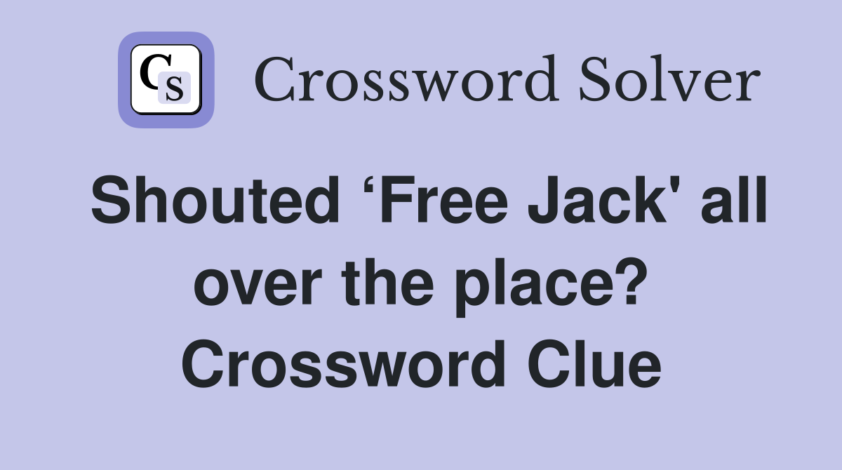 Shouted ‘Free Jack' all over the place? Crossword Clue